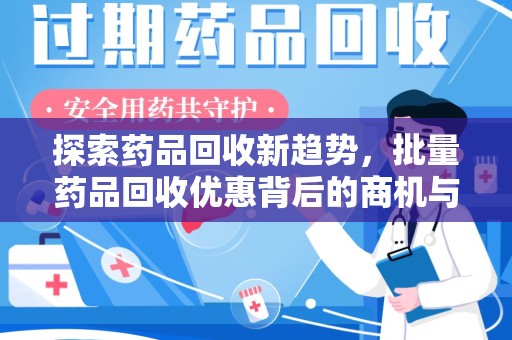 中山探索药品回收新趋势，批量药品回收优惠背后的商机与责任