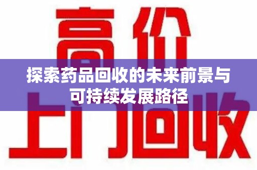 中山探索药品回收的未来前景与可持续发展路径