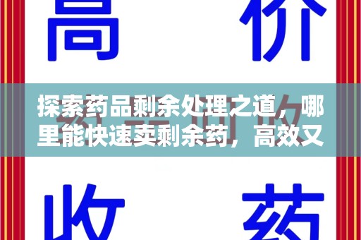 中山探索药品剩余处理之道，哪里能快速卖剩余药，高效又安全