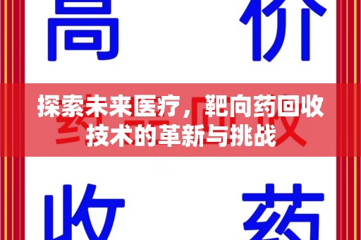 中山探索未来医疗，靶向药回收技术的革新与挑战