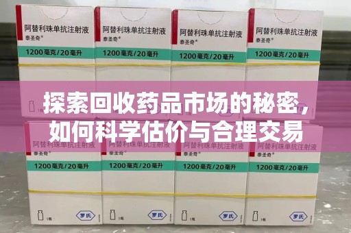 中山探索回收药品市场的秘密，如何科学估价与合理交易