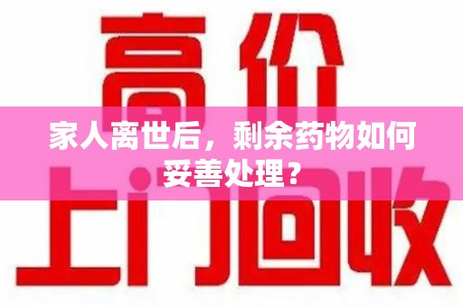 中山家人离世后，剩余药物如何妥善处理？
