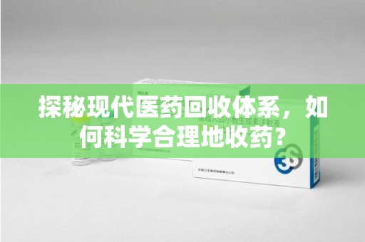中山探秘现代医药回收体系，如何科学合理地收药？