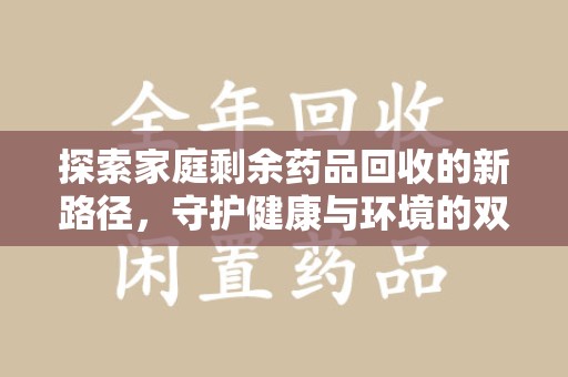 中山探索家庭剩余药品回收的新路径，守护健康与环境的双赢策略