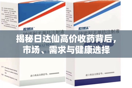 中山揭秘日达仙高价收药背后，市场、需求与健康选择