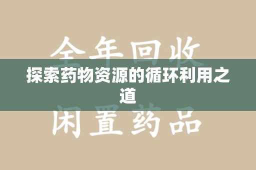 中山探索药物资源的循环利用之道