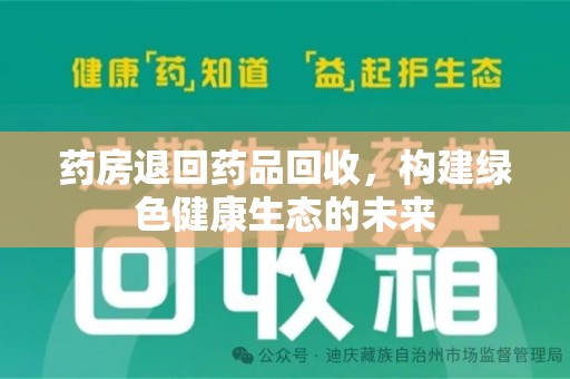 中山药房退回药品回收，构建绿色健康生态的未来