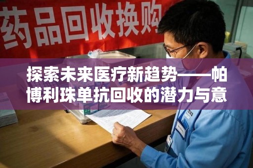中山探索未来医疗新趋势——帕博利珠单抗回收的潜力与意义