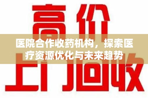 中山医院合作收药机构，探索医疗资源优化与未来趋势