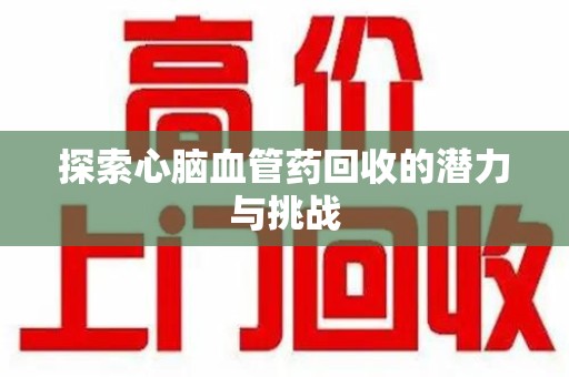 中山探索心脑血管药回收的潜力与挑战