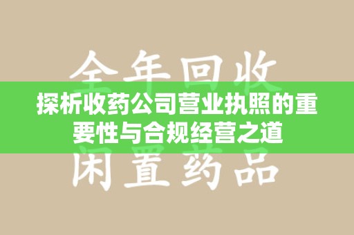 中山探析收药公司营业执照的重要性与合规经营之道