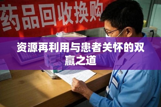 中山资源再利用与患者关怀的双赢之道