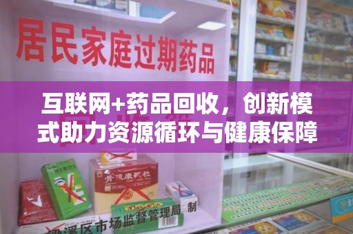 中山互联网+药品回收，创新模式助力资源循环与健康保障