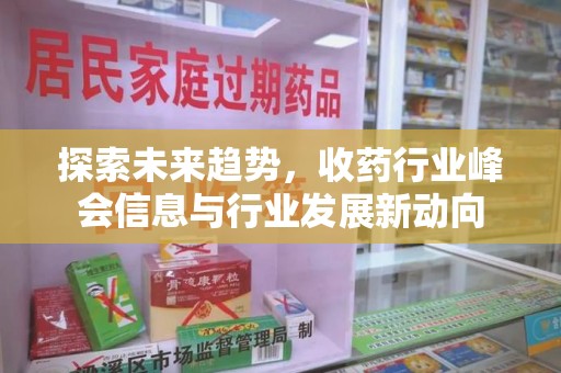 中山探索未来趋势，收药行业峰会信息与行业发展新动向