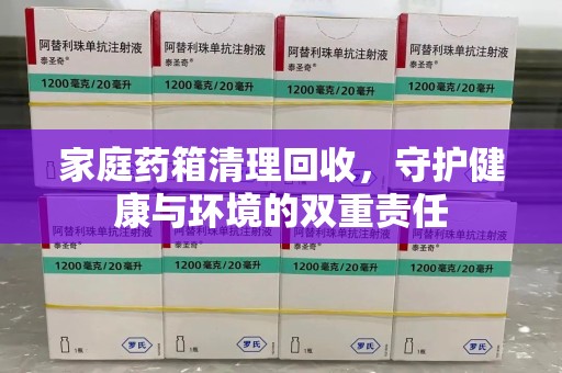 中山家庭药箱清理回收，守护健康与环境的双重责任