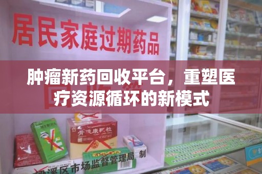中山肿瘤新药回收平台，重塑医疗资源循环的新模式