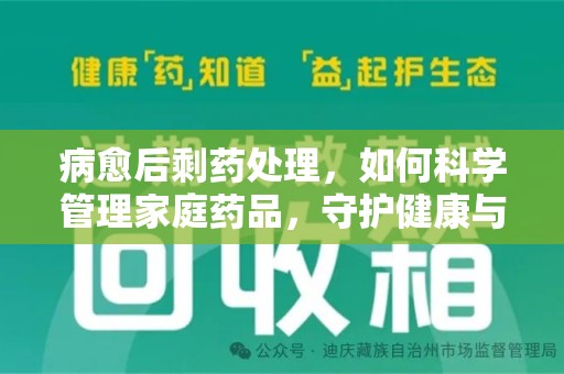 中山病愈后剩药处理，如何科学管理家庭药品，守护健康与环境