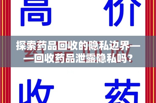 中山探索药品回收的隐私边界——回收药品泄露隐私吗？