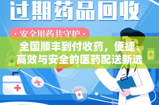 中山全国顺丰到付收药，便捷、高效与安全的医药配送新选择