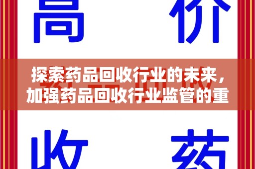 中山探索药品回收行业的未来，加强药品回收行业监管的重要性