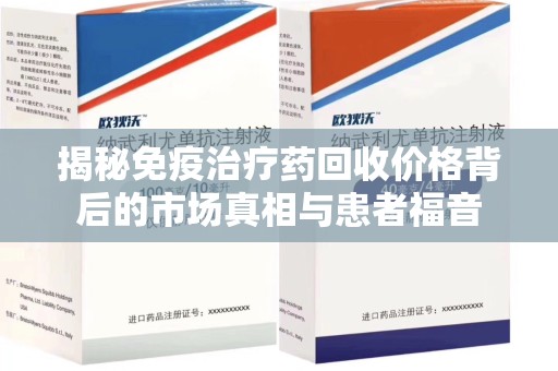 中山揭秘免疫治疗药回收价格背后的市场真相与患者福音