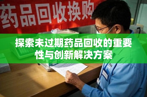 中山探索未过期药品回收的重要性与创新解决方案
