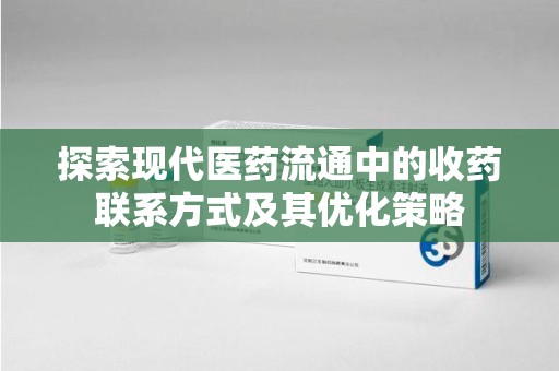 中山探索现代医药流通中的收药联系方式及其优化策略