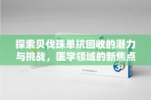 中山探索贝伐珠单抗回收的潜力与挑战，医学领域的新焦点
