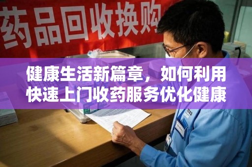 中山健康生活新篇章，如何利用快速上门收药服务优化健康管理