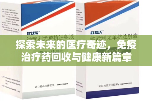 中山探索未来的医疗奇迹，免疫治疗药回收与健康新篇章