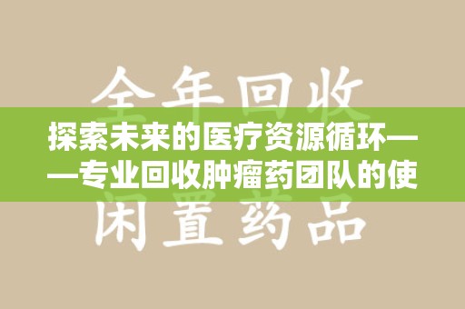 中山探索未来的医疗资源循环——专业回收肿瘤药团队的使命与价值