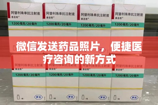 中山微信发送药品照片，便捷医疗咨询的新方式