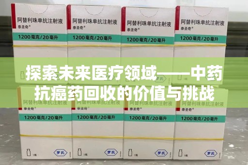 中山探索未来医疗领域——中药抗癌药回收的价值与挑战
