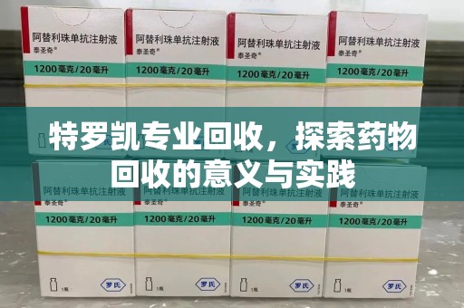 中山特罗凯专业回收，探索药物回收的意义与实践