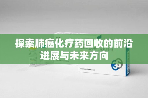 中山探索肺癌化疗药回收的前沿进展与未来方向