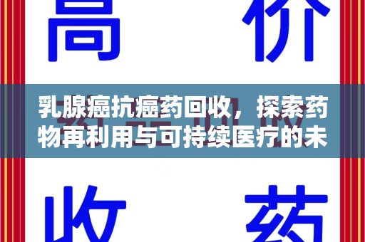 中山乳腺癌抗癌药回收，探索药物再利用与可持续医疗的未来
