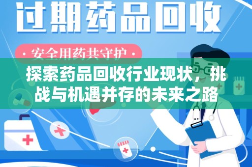 中山探索药品回收行业现状，挑战与机遇并存的未来之路