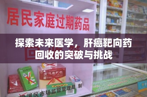 中山探索未来医学，肝癌靶向药回收的突破与挑战