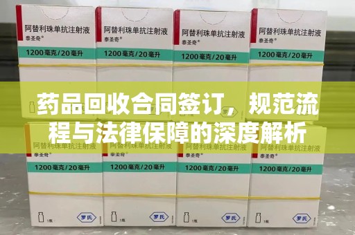 中山药品回收合同签订，规范流程与法律保障的深度解析
